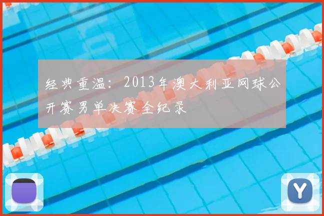 经典重温：2013年澳大利亚网球公开赛男单决赛全纪录