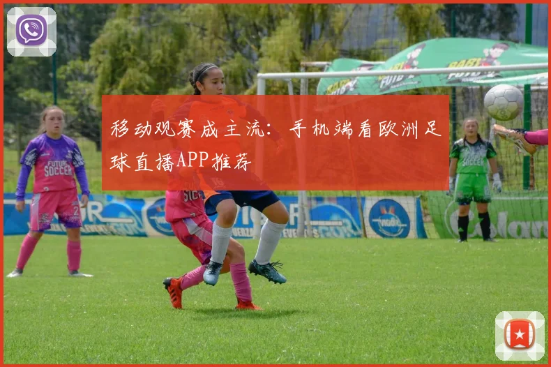 移动观赛成主流：手机端看欧洲足球直播APP推荐